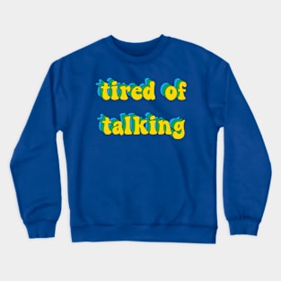 Tired of talking Crewneck Sweatshirt